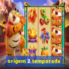 origem 2 temporada